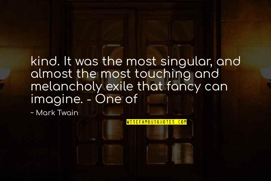Fourteen Thousand Quotes By Mark Twain: kind. It was the most singular, and almost Fourteen Thousand Quotes By Mark Twain: kind. It was the most singular, and almost