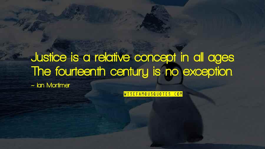 Fourteenth Century Quotes By Ian Mortimer: Justice is a relative concept in all ages.