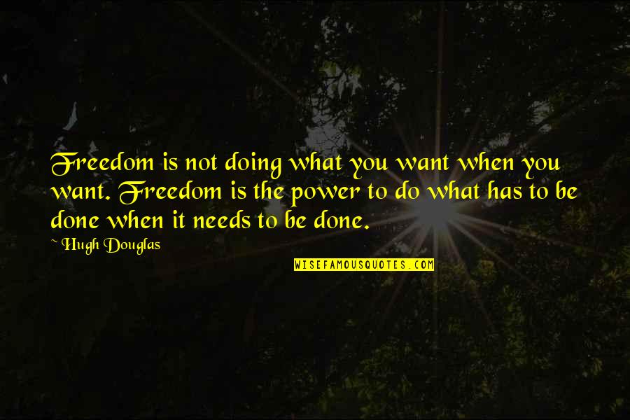 Fourteenth Court Quotes By Hugh Douglas: Freedom is not doing what you want when