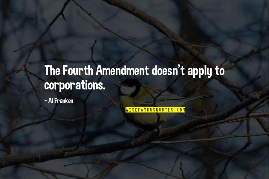 Fourth Amendment Quotes By Al Franken: The Fourth Amendment doesn't apply to corporations.