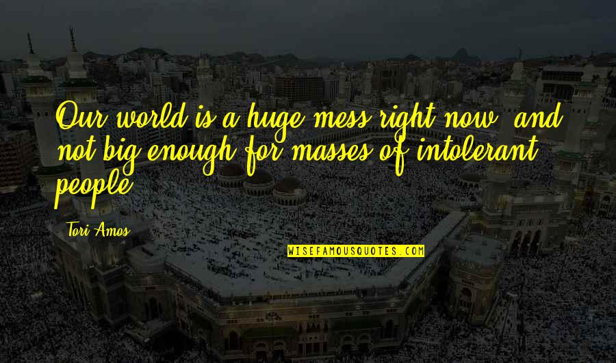 Fourth Crusade Quotes By Tori Amos: Our world is a huge mess right now,