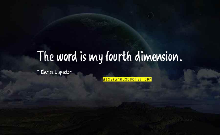 Fourth Dimension Quotes By Clarice Lispector: The word is my fourth dimension.