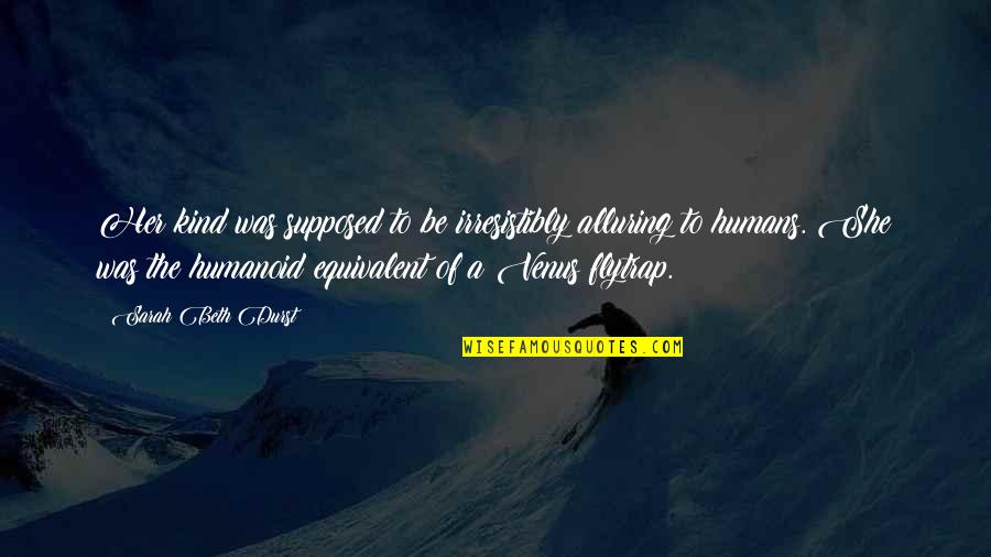Fourth Elegy Quotes By Sarah Beth Durst: Her kind was supposed to be irresistibly alluring Fourth Elegy Quotes By Sarah Beth Durst: Her kind was supposed to be irresistibly alluring