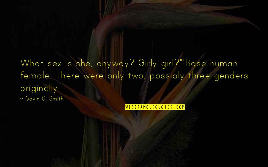 Fourth Element Quotes By Gavin G. Smith: What sex is she, anyway? Girly girl?""Base human