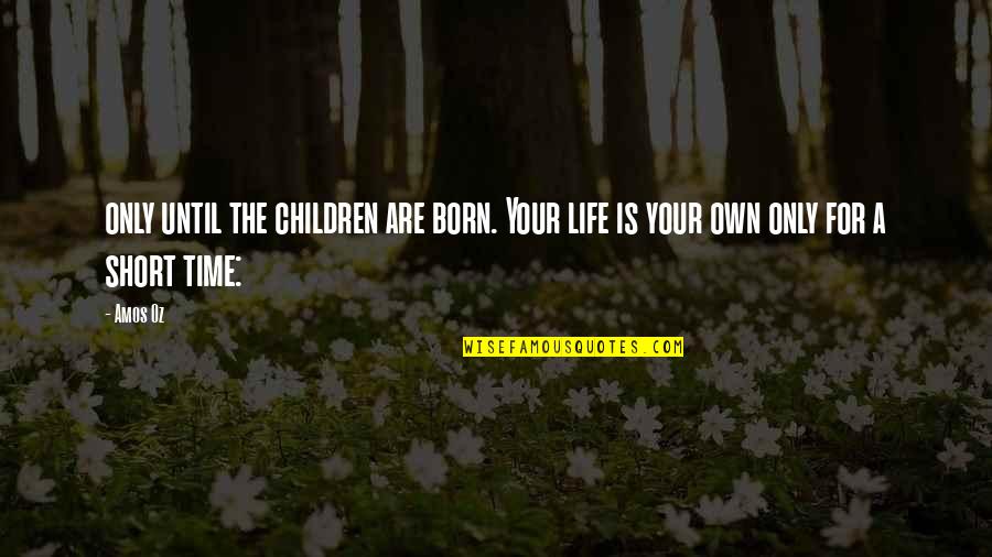 Fourth Hokage Quotes By Amos Oz: only until the children are born. Your life