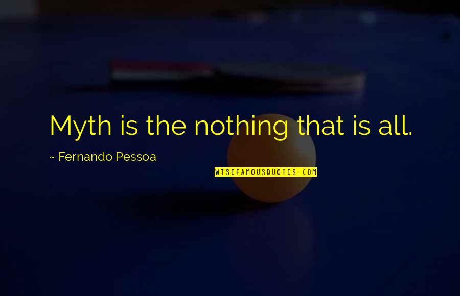 Fourth Month Anniversary Quotes By Fernando Pessoa: Myth is the nothing that is all.