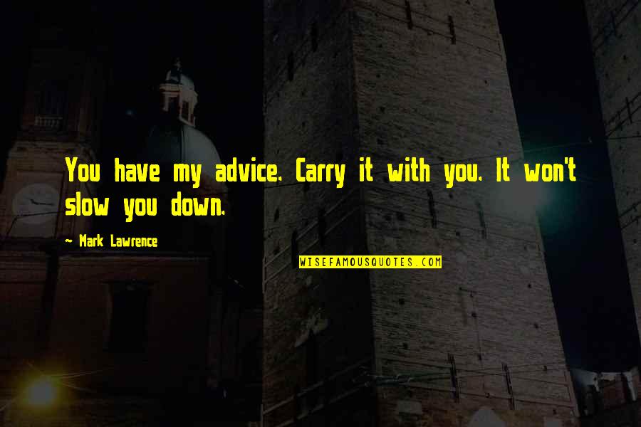 Fourth Of July Clever Quotes By Mark Lawrence: You have my advice. Carry it with you. Fourth Of July Clever Quotes By Mark Lawrence: You have my advice. Carry it with you.