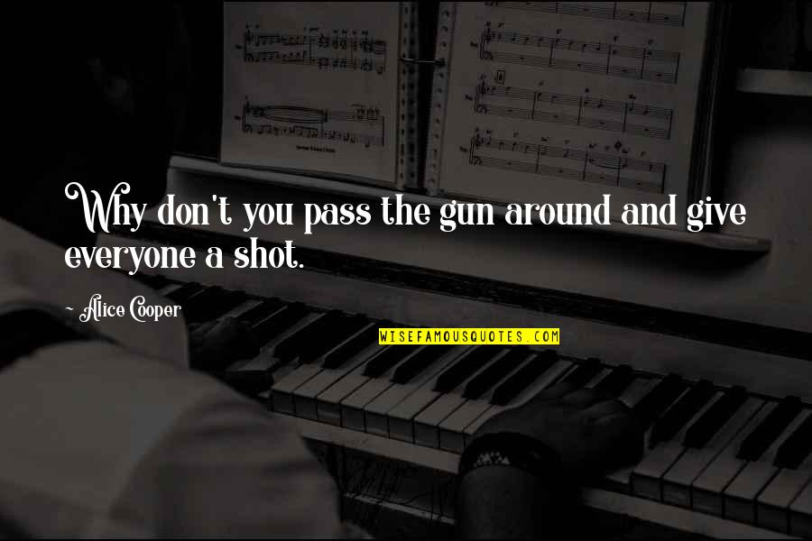 Fourth Of July Humor Quotes By Alice Cooper: Why don't you pass the gun around and Fourth Of July Humor Quotes By Alice Cooper: Why don't you pass the gun around and