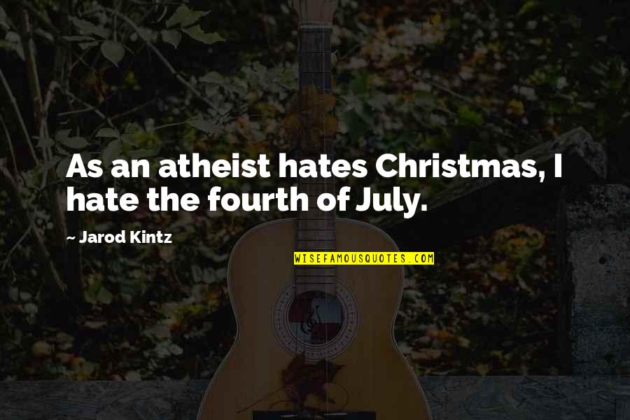 Fourth Of July Quotes By Jarod Kintz: As an atheist hates Christmas, I hate the