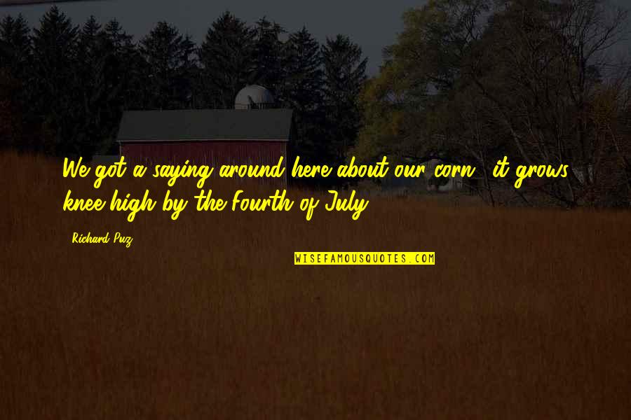 Fourth Of July Quotes By Richard Puz: We got a saying around here about our Fourth Of July Quotes By Richard Puz: We got a saying around here about our