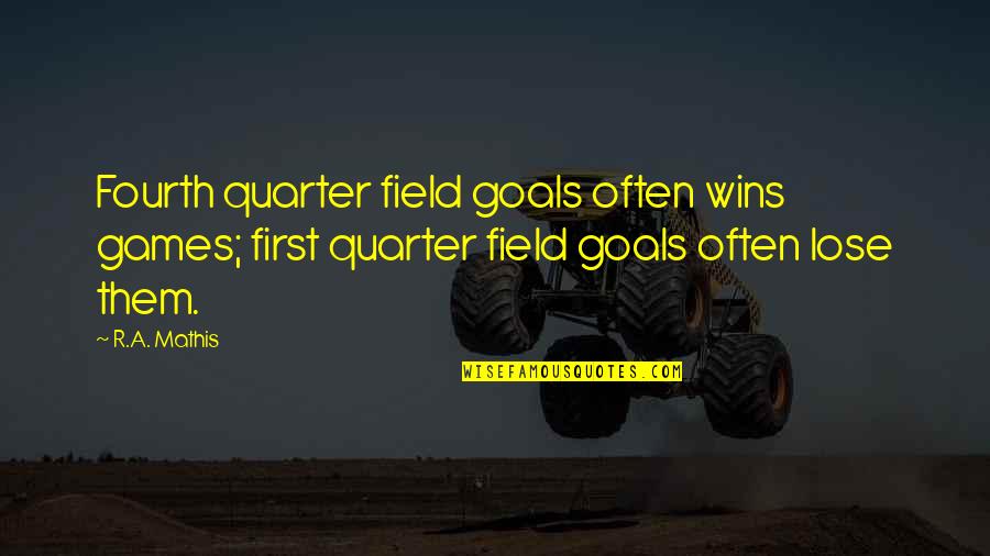 Fourth Quarter Football Quotes By R.A. Mathis: Fourth quarter field goals often wins games; first