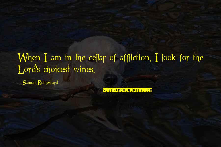 Fourth Quarter Motivational Quotes By Samuel Rutherford: When I am in the cellar of affliction,