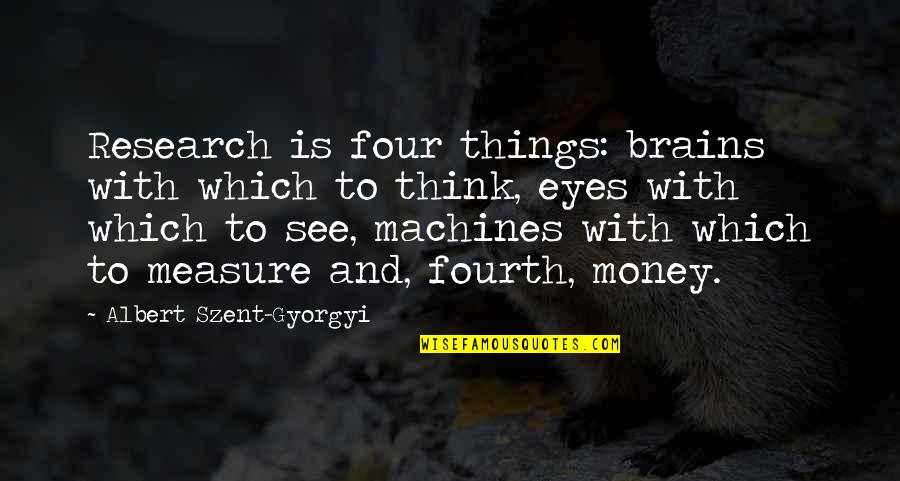 Fourth Quotes By Albert Szent-Gyorgyi: Research is four things: brains with which to