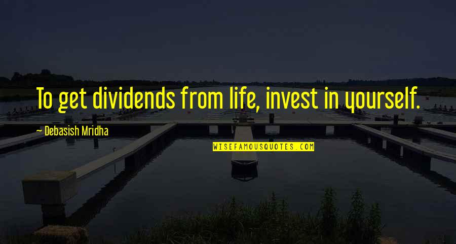 Fourth Stall Quotes By Debasish Mridha: To get dividends from life, invest in yourself.