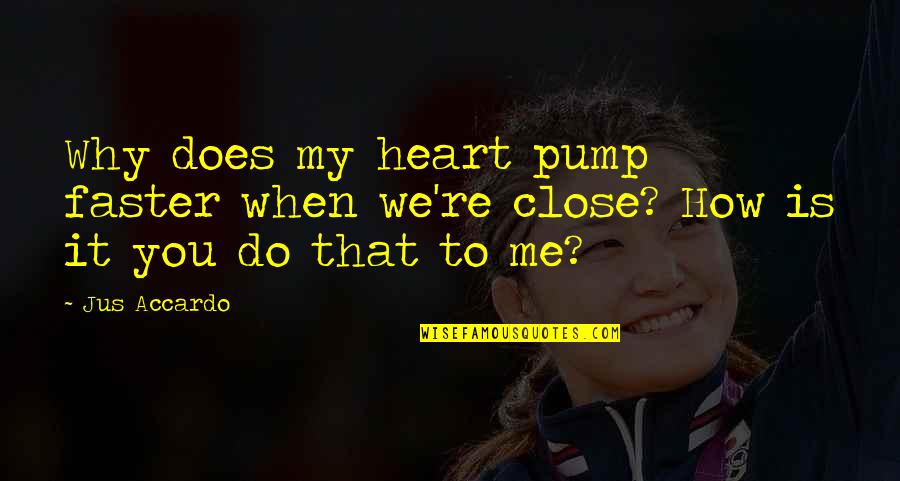 Fourth Year College Quotes By Jus Accardo: Why does my heart pump faster when we're