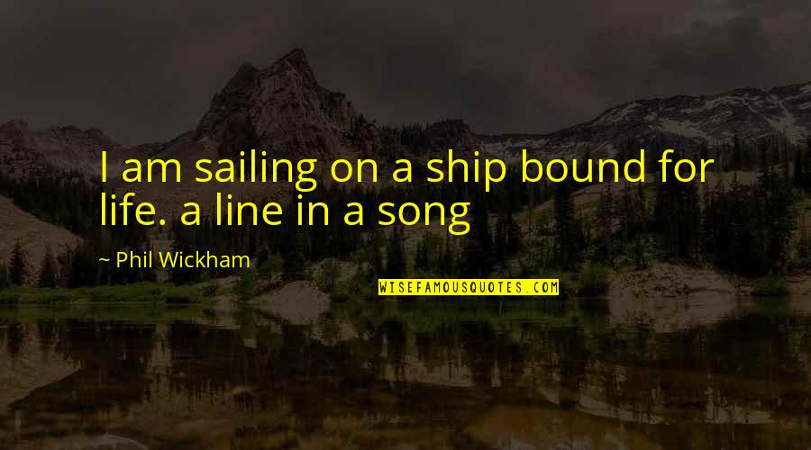 Fourtheen Quotes By Phil Wickham: I am sailing on a ship bound for