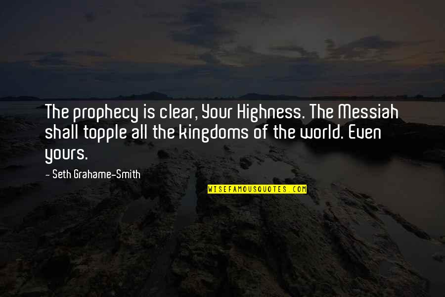 Fourthly Quotes By Seth Grahame-Smith: The prophecy is clear, Your Highness. The Messiah