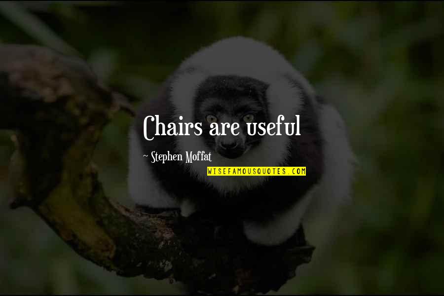 Fourthly Quotes By Stephen Moffat: Chairs are useful Fourthly Quotes By Stephen Moffat: Chairs are useful