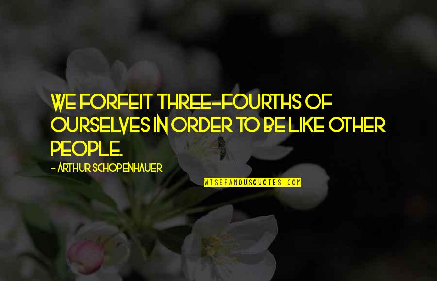 Fourths Quotes By Arthur Schopenhauer: We forfeit three-fourths of ourselves in order to