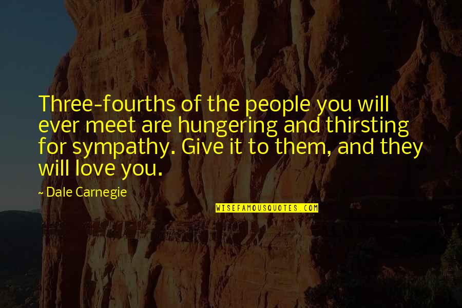 Fourths Quotes By Dale Carnegie: Three-fourths of the people you will ever meet