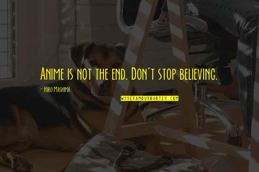 Fourths Quotes By Hiro Mashima: Anime is not the end. Don't stop believing.