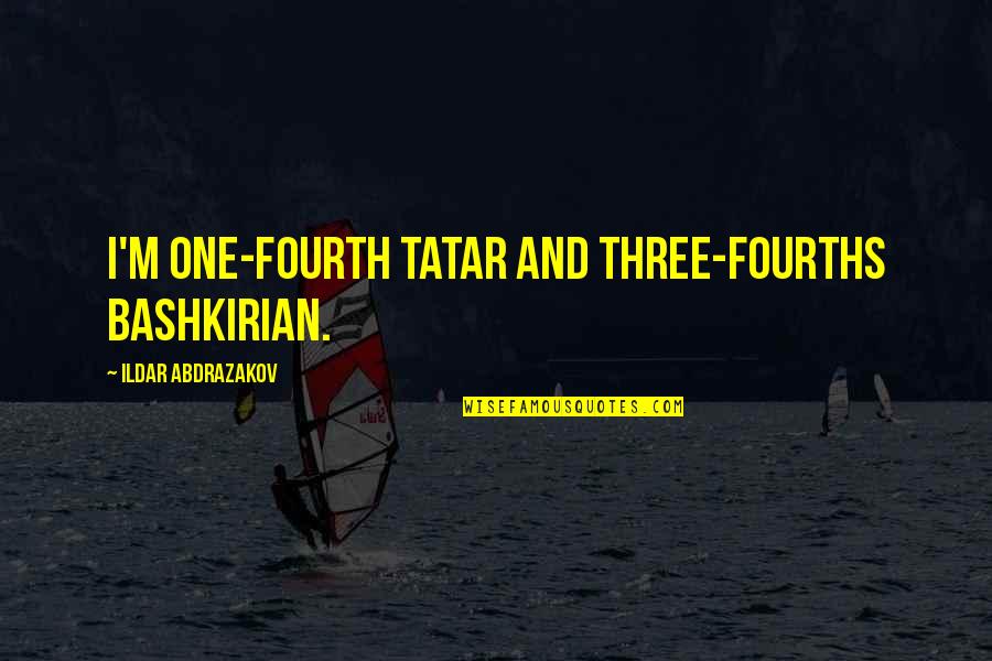 Fourths Quotes By Ildar Abdrazakov: I'm one-fourth Tatar and three-fourths Bashkirian.