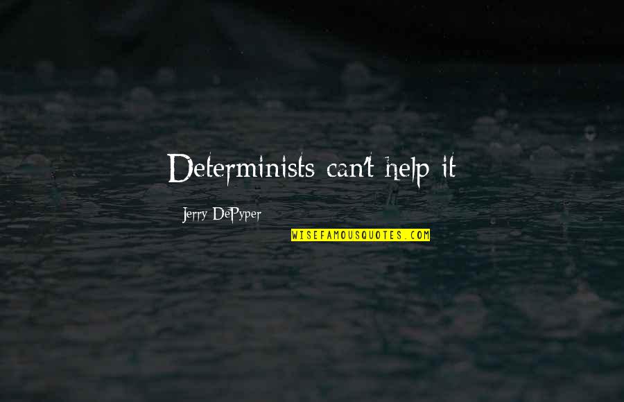 Fourths Quotes By Jerry DePyper: Determinists can't help it