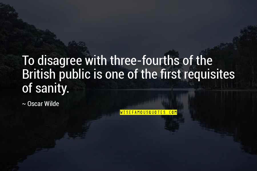 Fourths Quotes By Oscar Wilde: To disagree with three-fourths of the British public