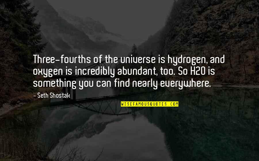 Fourths Quotes By Seth Shostak: Three-fourths of the universe is hydrogen, and oxygen