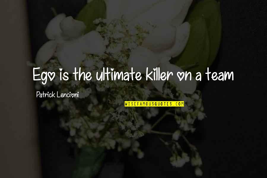 Fourthstone Quotes By Patrick Lencioni: Ego is the ultimate killer on a team Fourthstone Quotes By Patrick Lencioni: Ego is the ultimate killer on a team
