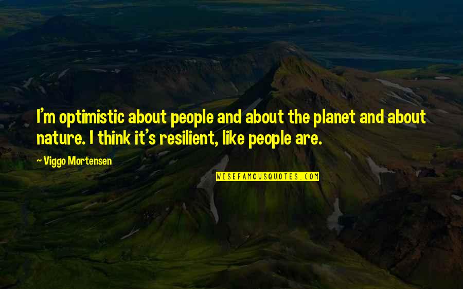 Fourthstone Quotes By Viggo Mortensen: I'm optimistic about people and about the planet Fourthstone Quotes By Viggo Mortensen: I'm optimistic about people and about the planet