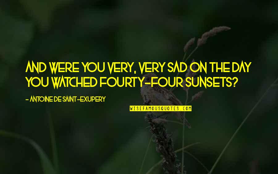 Fourty Quotes By Antoine De Saint-Exupery: And were you very, very sad on the