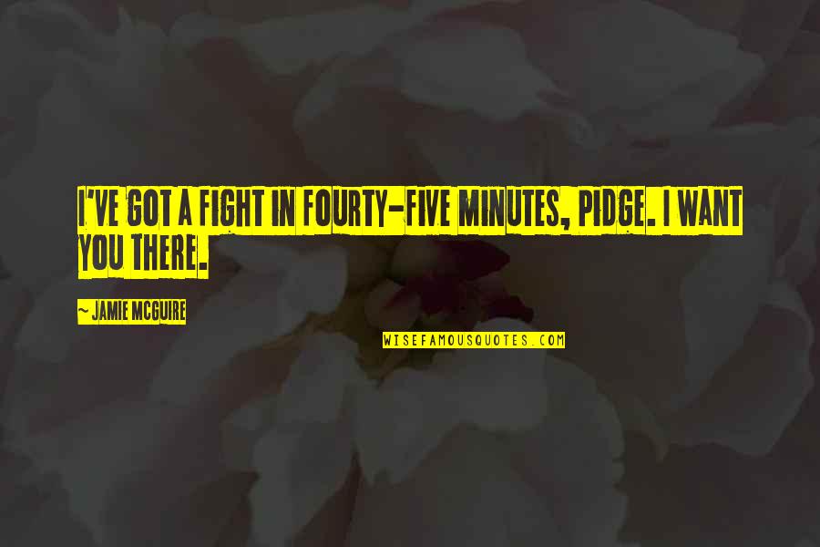 Fourty Quotes By Jamie McGuire: I've got a fight in fourty-five minutes, Pidge.