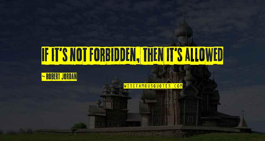 Fourzoneme Quotes By Robert Jordan: If it's not forbidden, then it's allowed