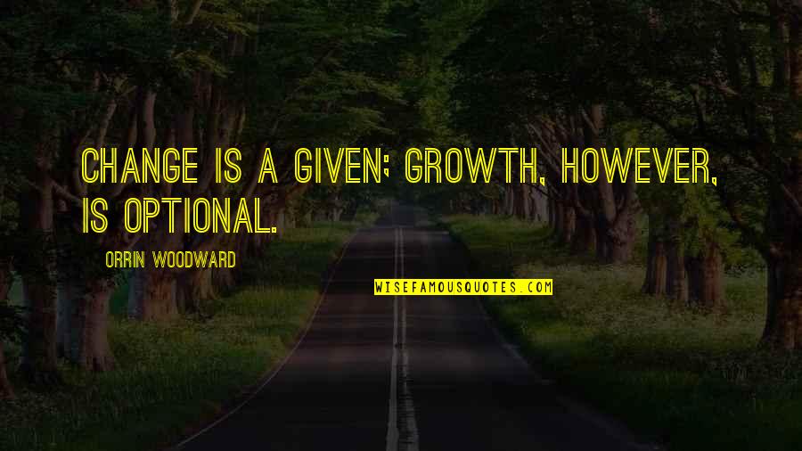 Fousekis Farses Quotes By Orrin Woodward: Change is a given; growth, however, is optional. Fousekis Farses Quotes By Orrin Woodward: Change is a given; growth, however, is optional.