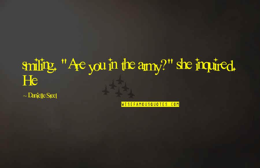 Fousseni Keita Quotes By Danielle Steel: smiling. "Are you in the army?" she inquired.