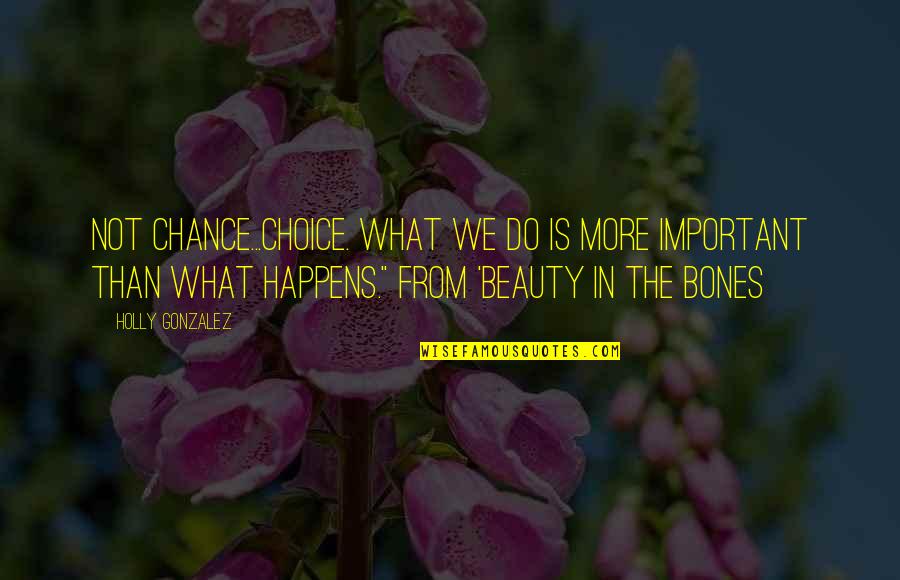 Foutaise Quotes By Holly Gonzalez: Not chance...choice. What we do is more important Foutaise Quotes By Holly Gonzalez: Not chance...choice. What we do is more important