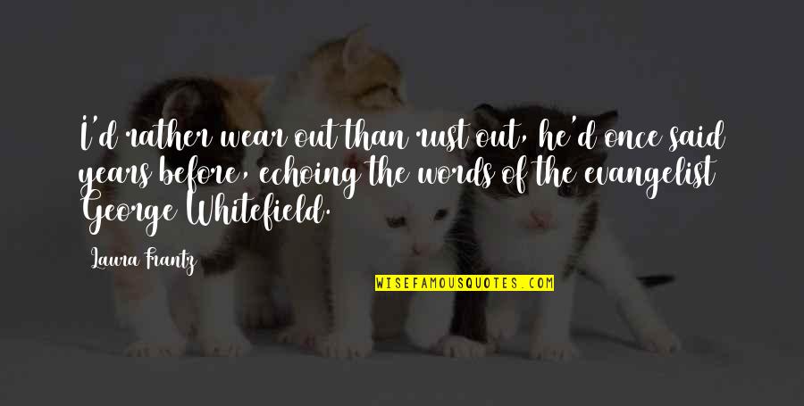 Foutaise Quotes By Laura Frantz: I'd rather wear out than rust out, he'd Foutaise Quotes By Laura Frantz: I'd rather wear out than rust out, he'd