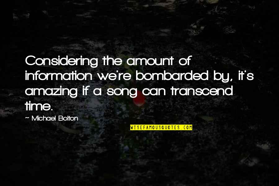 Foutaise Quotes By Michael Bolton: Considering the amount of information we're bombarded by, Foutaise Quotes By Michael Bolton: Considering the amount of information we're bombarded by,