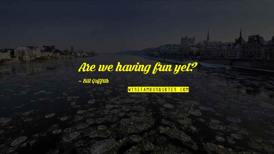 Foute Kersttrui Quote Quotes By Bill Griffith: Are we having fun yet? Foute Kersttrui Quote Quotes By Bill Griffith: Are we having fun yet?