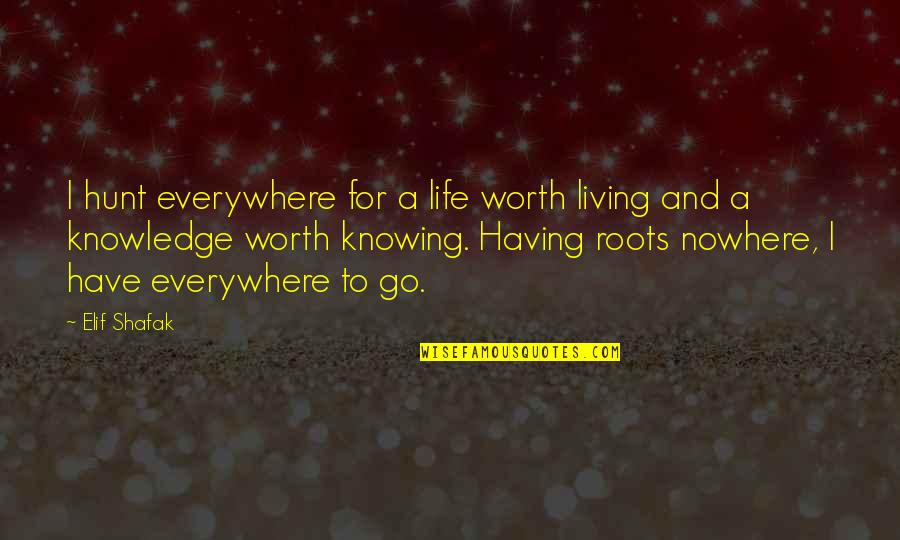 Foute Liefdes Quotes By Elif Shafak: I hunt everywhere for a life worth living Foute Liefdes Quotes By Elif Shafak: I hunt everywhere for a life worth living