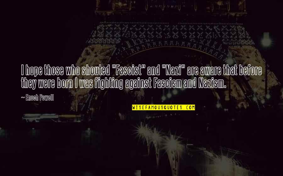 Foute Liefdes Quotes By Enoch Powell: I hope those who shouted "Fascist" and "Nazi" Foute Liefdes Quotes By Enoch Powell: I hope those who shouted "Fascist" and "Nazi"