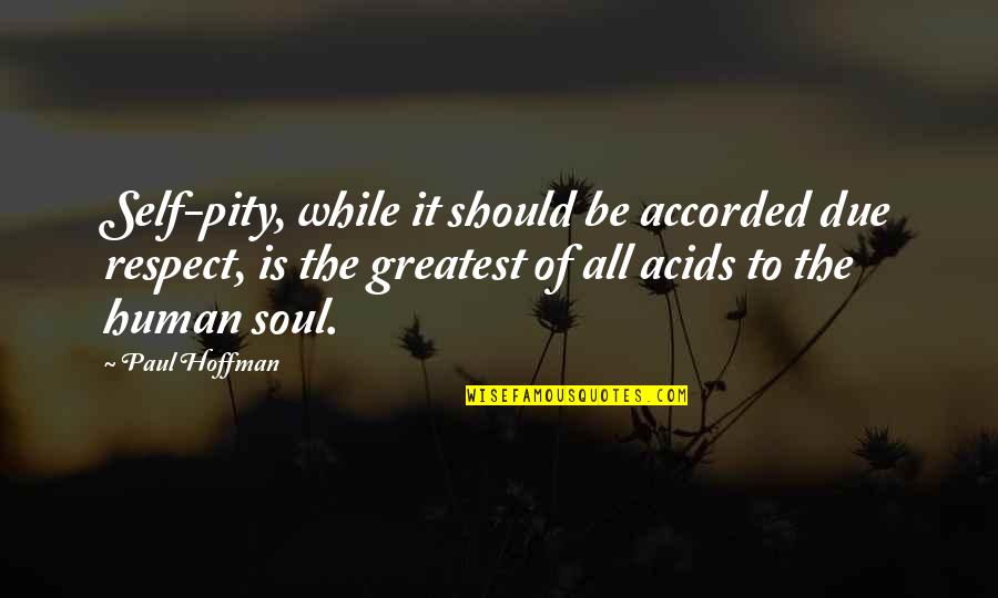 Foute Liefdes Quotes By Paul Hoffman: Self-pity, while it should be accorded due respect, Foute Liefdes Quotes By Paul Hoffman: Self-pity, while it should be accorded due respect,