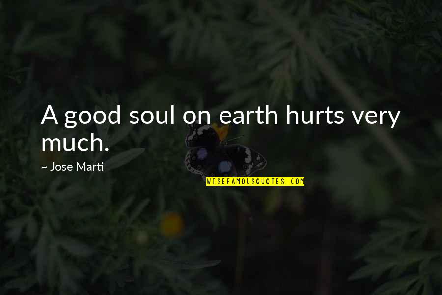 Foutenclassificatie Quotes By Jose Marti: A good soul on earth hurts very much. Foutenclassificatie Quotes By Jose Marti: A good soul on earth hurts very much.
