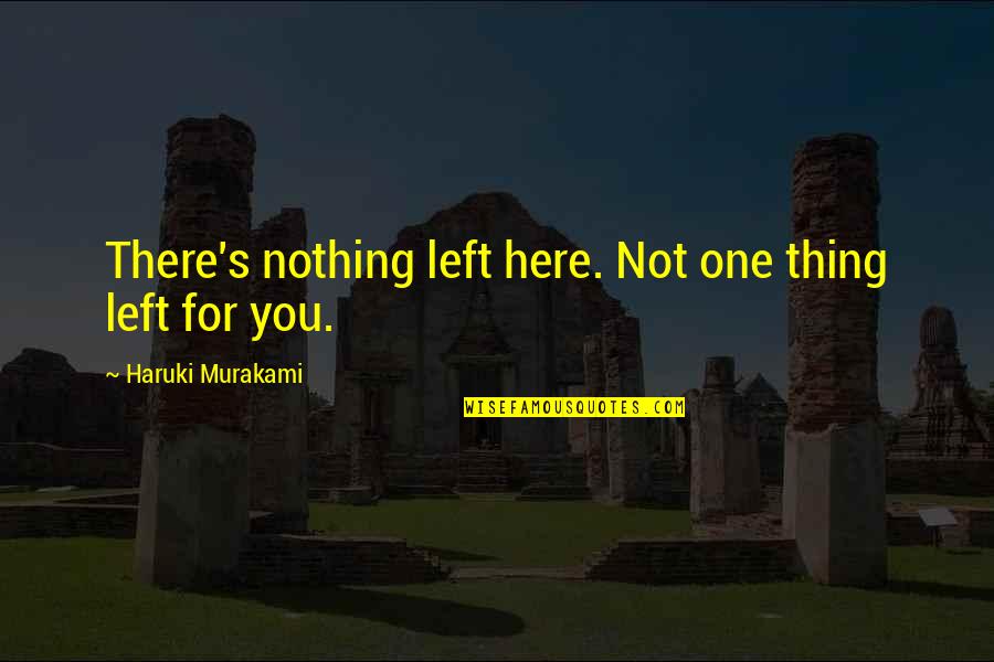 Fouter Quotes By Haruki Murakami: There's nothing left here. Not one thing left