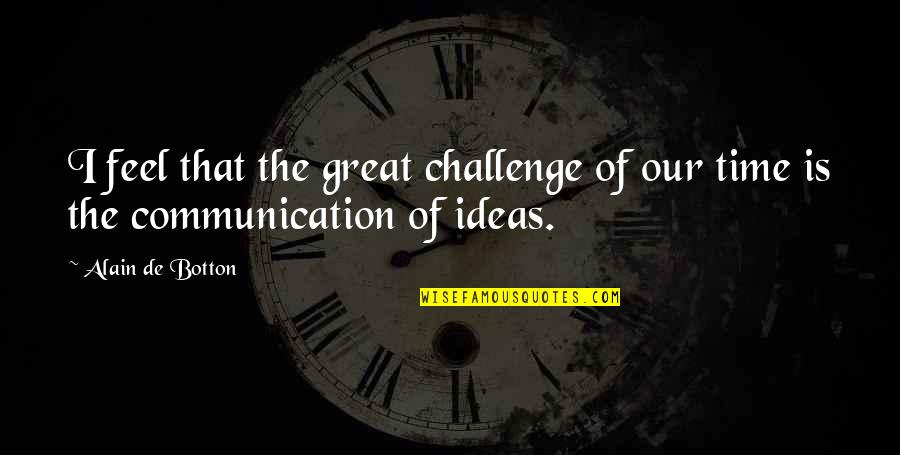 Foutisme Quotes By Alain De Botton: I feel that the great challenge of our
