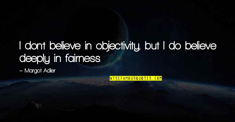 Foutisme Quotes By Margot Adler: I don't believe in objectivity, but I do