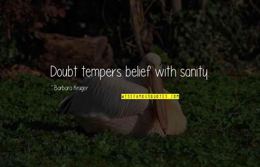 Fouts Brothers Quotes By Barbara Kruger: Doubt tempers belief with sanity. Fouts Brothers Quotes By Barbara Kruger: Doubt tempers belief with sanity.