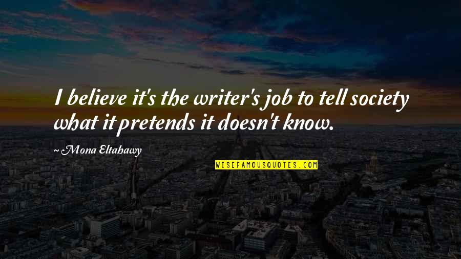 Fouts Brothers Quotes By Mona Eltahawy: I believe it's the writer's job to tell