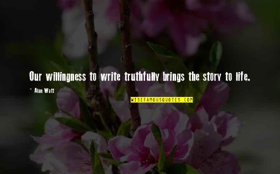 Fouts Quotes By Alan Watt: Our willingness to write truthfully brings the story